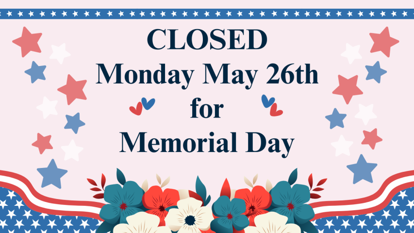 Closed Monday May 26th for Memorial Day